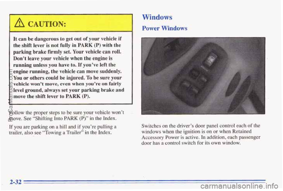 PONTIAC BONNEVILLE 1996  Owners Manual It can be dangerous  to get out of your  vehicle  if 
the 
shift lever is not fully  in PARK (P) with the 
parking  brake 
firmly set. Your  vehicle can roll. 
Don’t  leave your vehicle  when the en