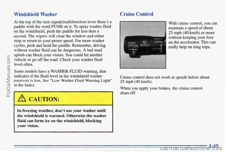 PONTIAC BONNEVILLE 1996  Owners Manual Windshield  Washer 
At the  top  of the turn signal/multifunction  lever  there’s  a 
paddle  with  the  word 
PUSH on  it. To spray  washer  fluid 
on  the  windshield,  push  the  paddle  for less