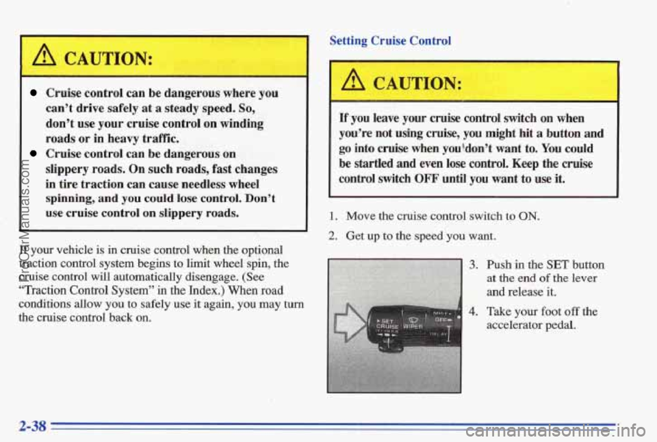 PONTIAC BONNEVILLE 1996  Owners Manual A CAUTION: 
~~~  ~ ~  ~  ~~~  ~ 
Cruise  control  can  be  dangerous where you 
can’t  drive  safely  at 
a steady speed. So, 
don’t  use  your  cruise  control  on winding 
roads  or in heavy tra