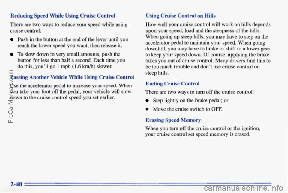 PONTIAC BONNEVILLE 1996  Owners Manual Reducing  Speed While Using Cruise Control 
There  are  two ways  to reduce  your  speed while using 
dse control: 
Push in the  button  at  the  end.of the  lever  until you 
reach  the  lower  speed