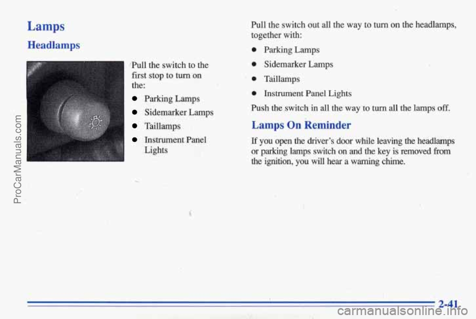PONTIAC BONNEVILLE 1996  Owners Manual Lamps 
Headlamps 
Pull  the  switch  to  the first  stop  to 
turn on 
the: 
Parking  Lamps 
Sidemarker  Lamps 
Taillamps 
Instrument  Panel 
Lights 
I 
Pull  the  switch  out  all  the  way  to tur
