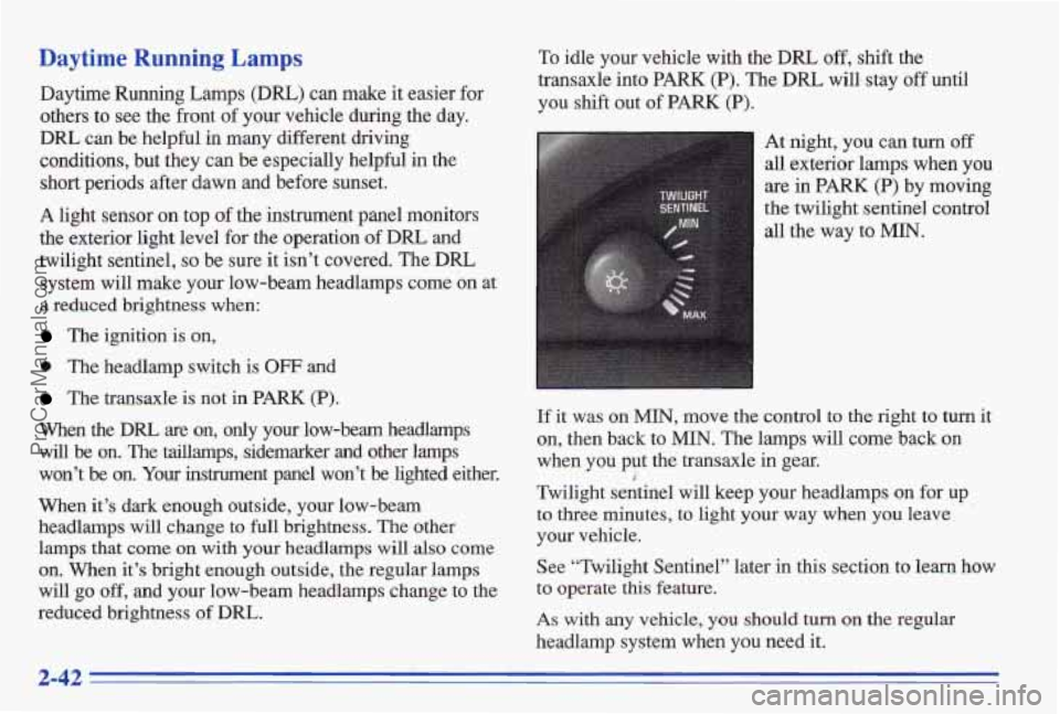 PONTIAC BONNEVILLE 1996  Owners Manual Daytime Running Lamps 
Daytime Running Lamps (Dm) can make it easier for 
others  to  see  the  front of your  vehicle  during  the  day. 
DRL can  be  helpful  in  many  different  driving 
condition
