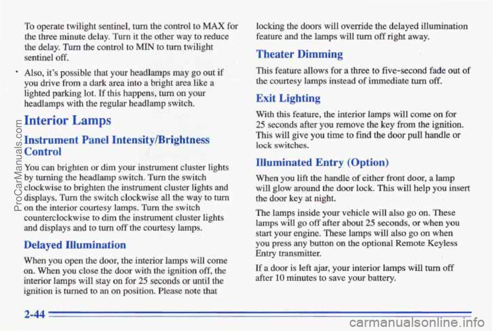 PONTIAC BONNEVILLE 1996  Owners Manual To operate  twilight  sentinel, turn the control to MAX for 
the  three  minute  delay. 
Turn it  the  other  way to reduce 
the delay. Turn the  control to MIN to  turn  twilight 
sentinel 
off. 
,. 