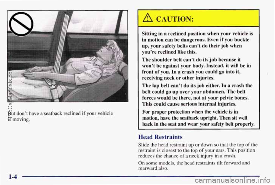 PONTIAC BONNEVILLE 1997 Owners Manual But don’t have a seatback reclined if your vehicle
is moving,
I
Sitting in a reclined position when your vehicle is
in motion can be dangerous. Even if you buckle
up, your safety PONTIAC BONNEVILLE 1997 Owners Manual But don’t have a seatback reclined if your vehicle
is moving,
I
Sitting in a reclined position when your vehicle is
in motion can be dangerous. Even if you buckle
up, your safety