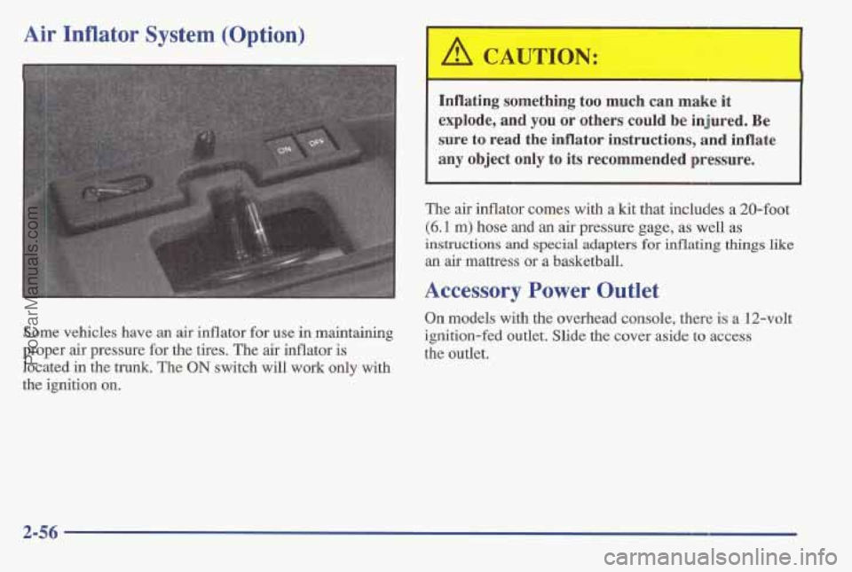 PONTIAC BONNEVILLE 1997  Owners Manual Air Inflator System (Option) 
Some vehicles have an air inflator for use  in maintaining 
proper  air pressure  for the tires.  The air inflator  is 
located  in the 
trunk. The ON switch  will  work 