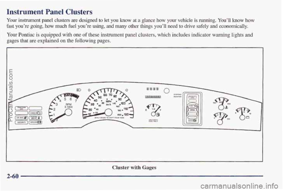 PONTIAC BONNEVILLE 1997  Owners Manual Instrument Panel Clusters 
Your instrument panel clusters are designed to  let you know at a glance  how your vehide is running. You’ll  know how 
fast you’re going, how much fuel you’re using, 