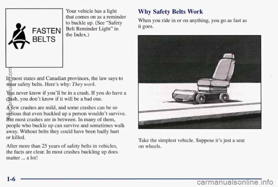 PONTIAC BONNEVILLE 1997  Owners Manual FASTEN 
BELTS 
Your vehicle  has a light 
that comes on  as a reminder 
to  buckle  up. (See “Safety 
Belt  Reminder Light” in 
the Index.) 
In most states and Canadian provinces, the law  says 
t