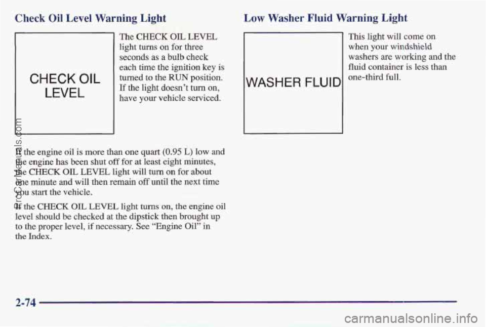 PONTIAC BONNEVILLE 1997  Owners Manual Check Oil Level Warning  Light Low Washer Fluid Warning  Light 
CHECK OIL 
LEVEL 
The CHECK OIL LEVEL 
light 
turns  on for  three 
seconds  as 
a bulb check 
each time the ignition  key is 
turned  t