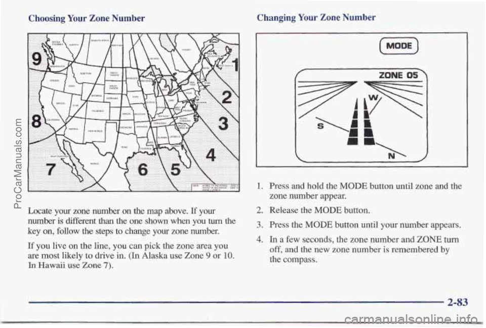 PONTIAC BONNEVILLE 1997  Owners Manual Choosing Your Zone  Number  Changing 
Your Zone  Number 
Locate  your  zone  number  on  the  map  above. If your 
number  is  different  than  the  one  shown  when  you 
turn the 
key  on,  follow 
