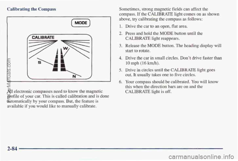 PONTIAC BONNEVILLE 1997  Owners Manual Calibrating the Compass 
[MoDE) 
CALIBRATE > 
All  electronic  compasses need  to  know  the  magnetic 
profile 
of your car. This is called  calibration  and  is  done 
automatically 
by your compas