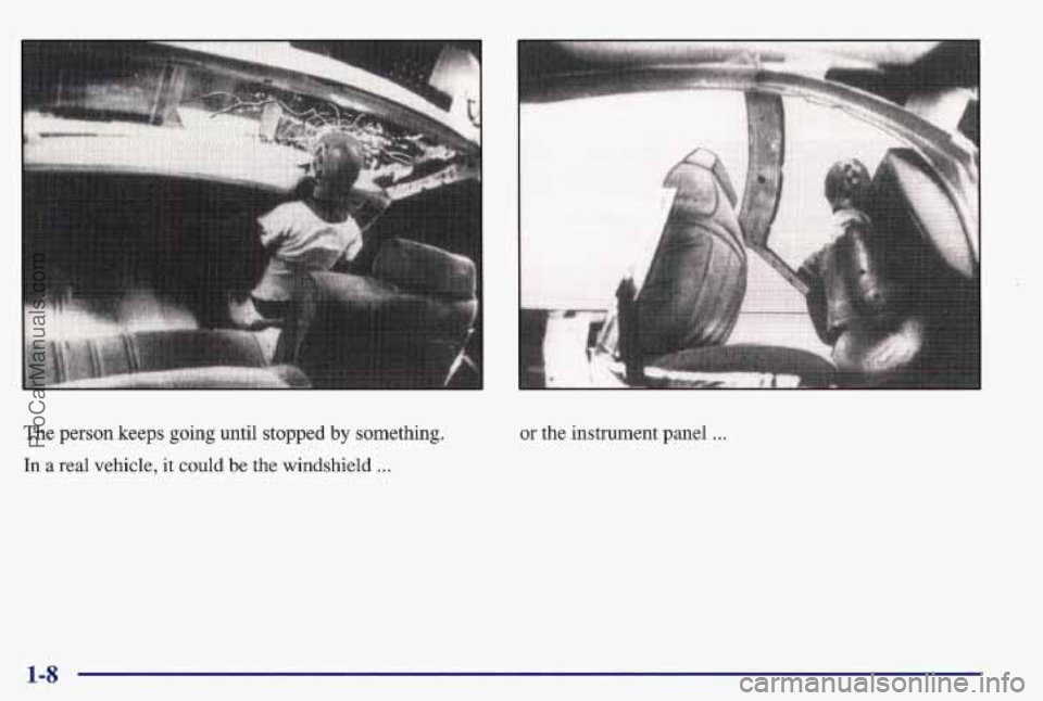 PONTIAC BONNEVILLE 1997  Owners Manual The person keeps going until  stopped by something. 
In a real vehicle,  it could  be the windshield ... 
or the instrument panel ... 
1-8 
ProCarManuals.com 