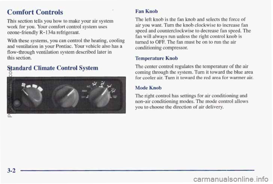 PONTIAC BONNEVILLE 1997 Owners Manual Comfort Controls
This section tells you how to make your air system
work for
you. Your comfort control system uses
ozone-friendly
R- 134a refrigerant.
With these systems, you can control PONTIAC BONNEVILLE 1997 Owners Manual Comfort Controls
This section tells you how to make your air system
work for
you. Your comfort control system uses
ozone-friendly
R- 134a refrigerant.
With these systems, you can control