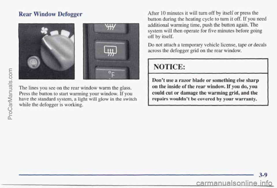 PONTIAC BONNEVILLE 1997  Owners Manual Rear Window Defogger 
The lines  you see  on  the rea  window  warm  the glass. 
Press the button  to start warming  your  window. If you 
have 
the standard system, a light will glow in the switch 
w