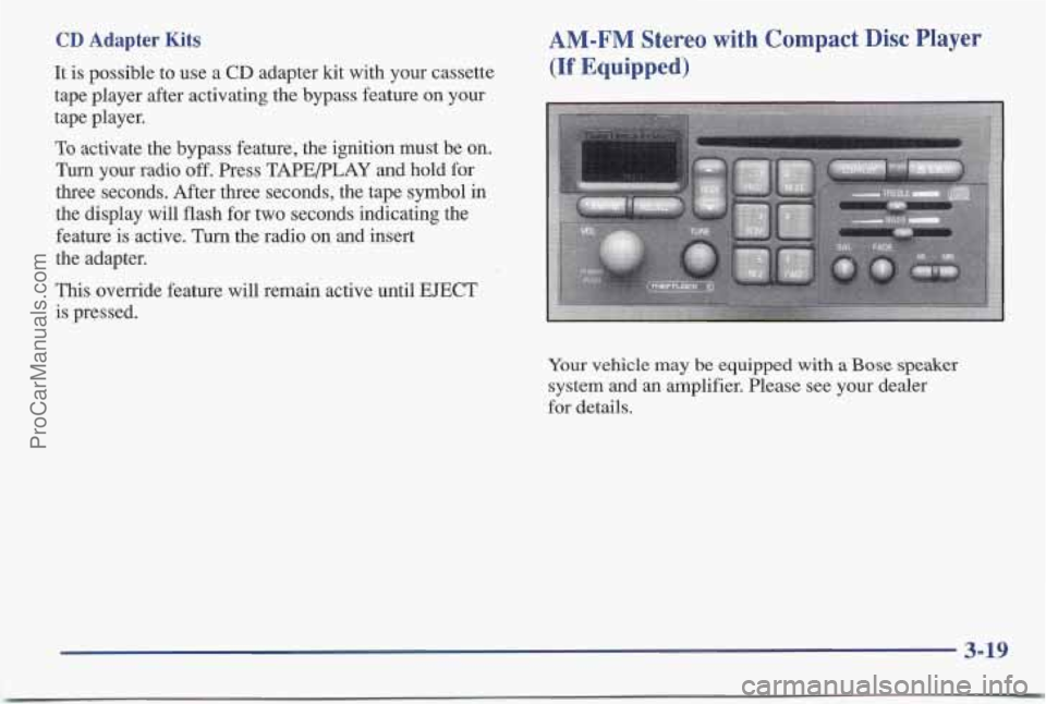 PONTIAC BONNEVILLE 1997  Owners Manual CD Adapter Kits 
It is possible to use a CD adapter kit with  your cassette 
tape player after activating  the bypass feature on  your 
tape  player. 
To activate  the bypass feature, the ignition mus