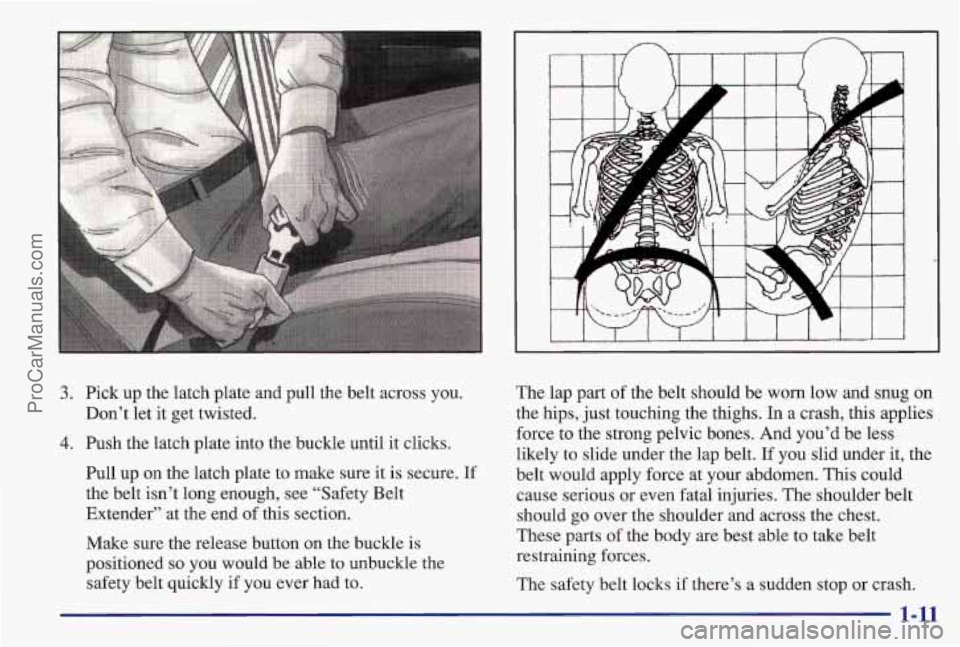 PONTIAC BONNEVILLE 1997  Owners Manual 3. Pick up the latch plate and pull the belt  across  you. 
4. Push the latch plate into the buckle until  it clicks. 
Dont  let 
it get twisted. 
Pull  up 
on the latch plate to make sure it  is sec