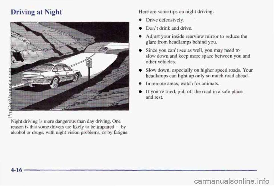 PONTIAC BONNEVILLE 1997  Owners Manual Driving at Night 
Night  driving is more dangerous than day  driving.  One 
reason  is  that  some  drivers  are  likely  to  be  impaired 
-- by 
alcohol or drugs, with night vision problems, or by f
