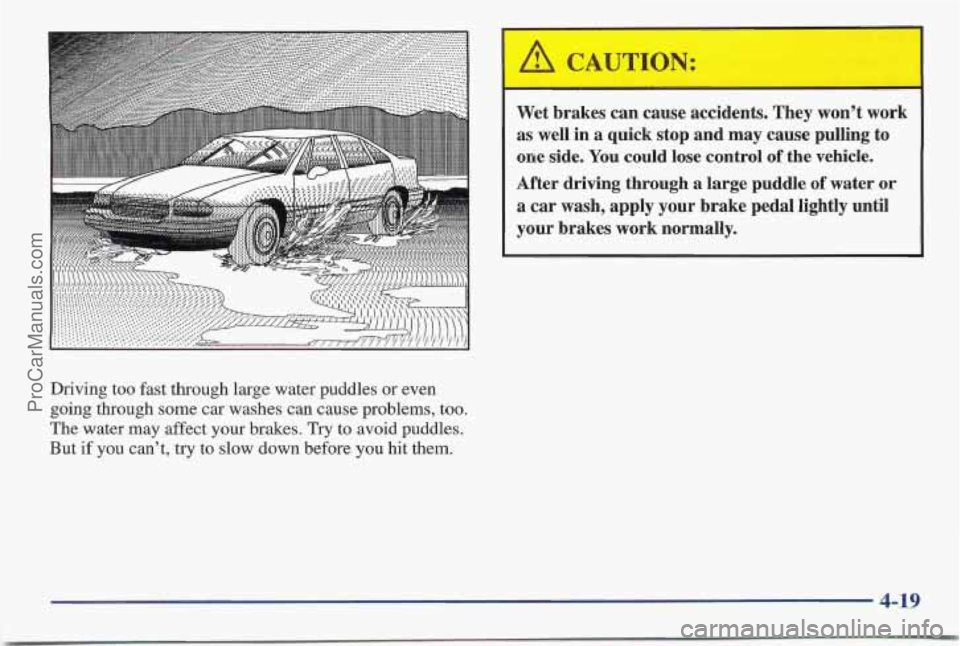 PONTIAC BONNEVILLE 1997  Owners Manual Driving  too fast through large  water puddles or even 
going through some car washes  can cause problems, too. 
The water  may affect  your brakes. 
Try to avoid  puddles. 
But  if  you  can’t, try