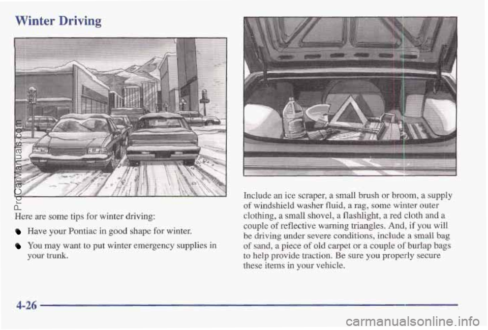 PONTIAC BONNEVILLE 1997  Owners Manual Winter Driving 
of windshield  washer fluid, a rag, some winter outer 
Here are some tips for winter  driving:  clothing, a small shovel, a flashlight, a red cloth  and  a 
Have your  Bontiac in good 