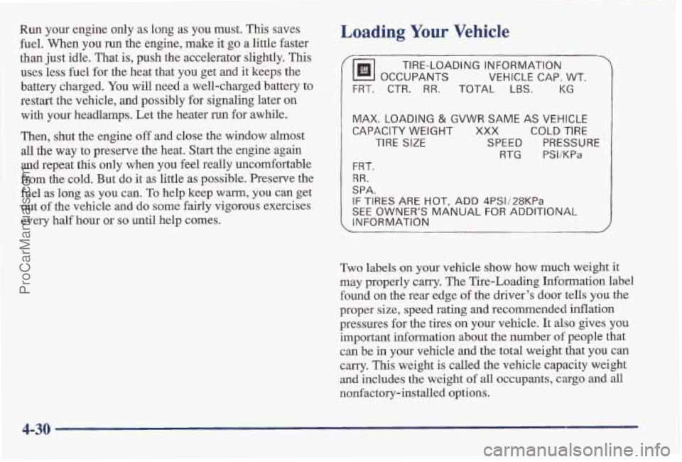 PONTIAC BONNEVILLE 1997 Owners Manual Run your engine only as long as you must. This saves
fuel. When you run the engine, make it go a little faster
than just idle. That is, push the accelerator slightly. This
uses less fuel PONTIAC BONNEVILLE 1997 Owners Manual Run your engine only as long as you must. This saves
fuel. When you run the engine, make it go a little faster
than just idle. That is, push the accelerator slightly. This
uses less fuel