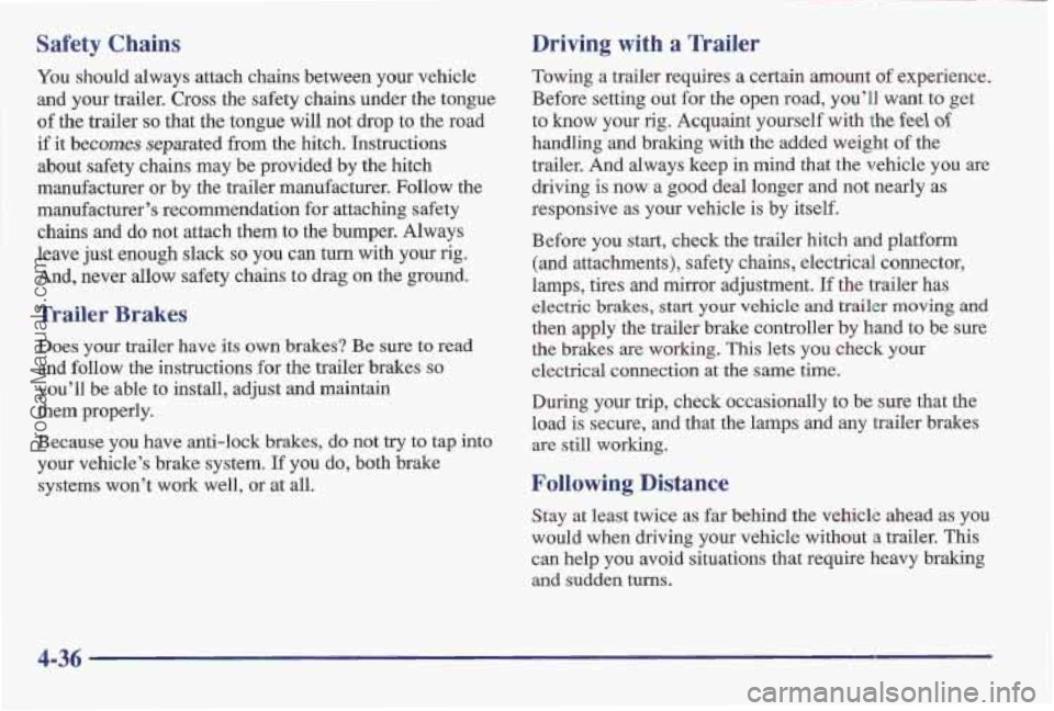 PONTIAC BONNEVILLE 1997 Owners Manual Safety Chains Driving with a Trailer
You should always attach chains between your vehicle
and your trailer. Cross the safety chains under the tongue
of the trailer so that the tongue will not dr PONTIAC BONNEVILLE 1997 Owners Manual Safety Chains Driving with a Trailer
You should always attach chains between your vehicle
and your trailer. Cross the safety chains under the tongue
of the trailer so that the tongue will not dr