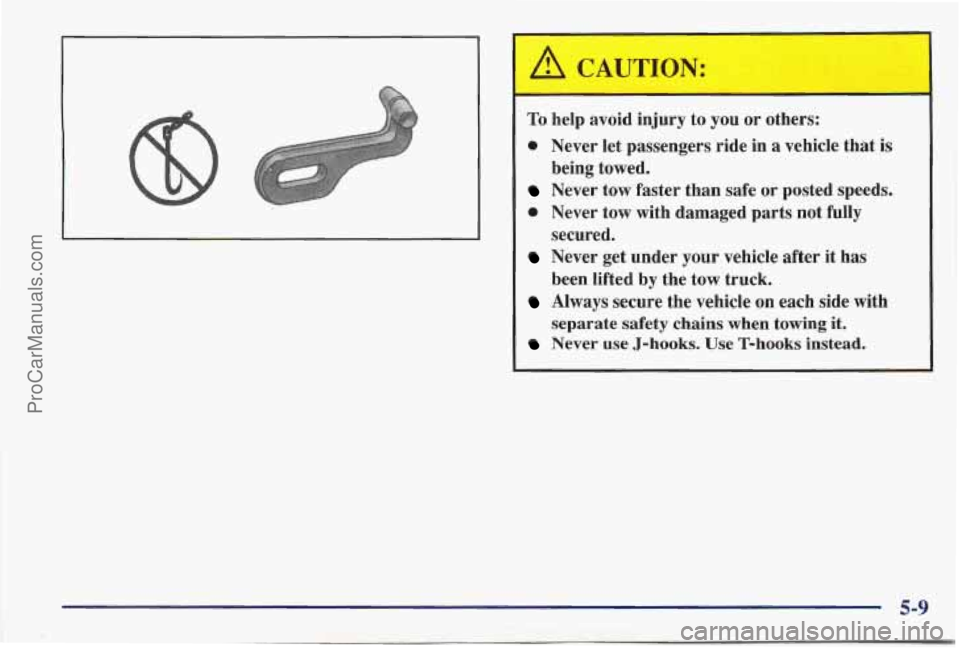 PONTIAC BONNEVILLE 1997  Owners Manual A CAUTION: 
I-- 
To help  avoid  injury  to you or others: 
0 Never  let  passengers  ride  in a vehicle that  is 
Never tow  faster  than  safe  or  posted speeds. 
0 Never  tow  with  damaged  parts