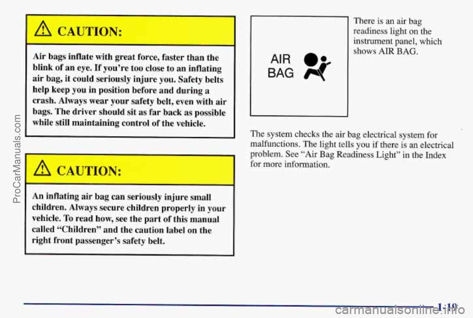 PONTIAC BONNEVILLE 1997  Owners Manual A CAUTION: 
Air  bags  inflate  with  great  force,  faster  than  the 
blink of an  eye. 
If you’re  too  close to  an  inflating 
air  bag,  it  could  seriously  injure you. Safety  belts 
help  
