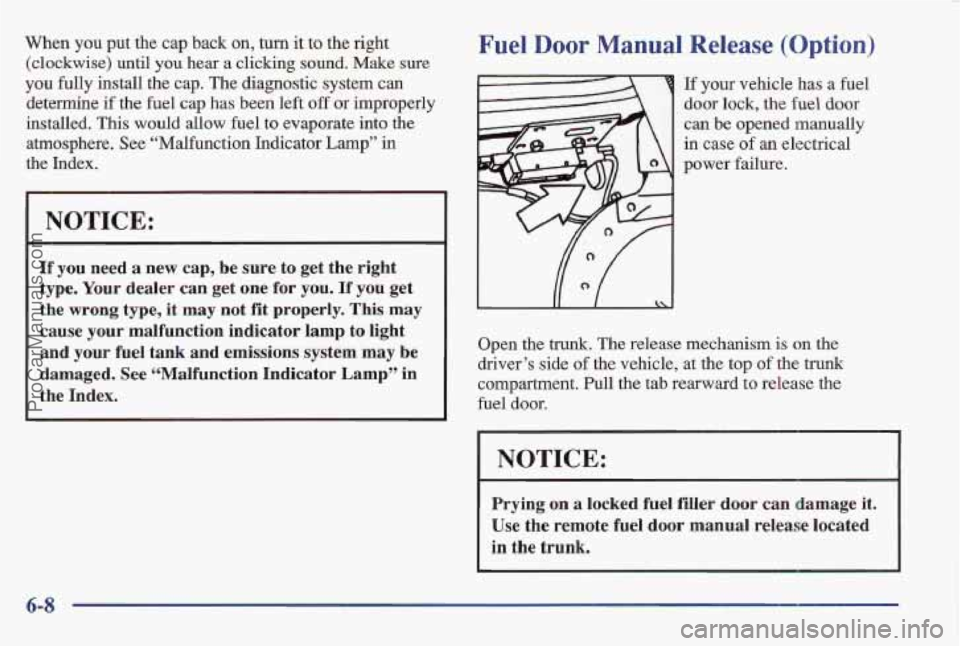 PONTIAC BONNEVILLE 1997 Owners Manual When you pur the cap back on, turn it to the right
(clockwise) until
you hear a clicking sound. Make sure
Fuel Door Manual Release (Option)
you fully &stall the cap. The diagnostic system can PONTIAC BONNEVILLE 1997 Owners Manual When you pur the cap back on, turn it to the right
(clockwise) until
you hear a clicking sound. Make sure
Fuel Door Manual Release (Option)
you fully &stall the cap. The diagnostic system can