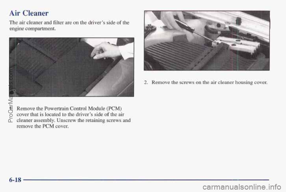PONTIAC BONNEVILLE 1997  Owners Manual Air Cleaner 
The air cleaner and filter are on the driver’s side of the 
engine compartment. 
1. Remove  the Powertrain Control Module (PCM) 
cover that is located to the  driver’s side of the air