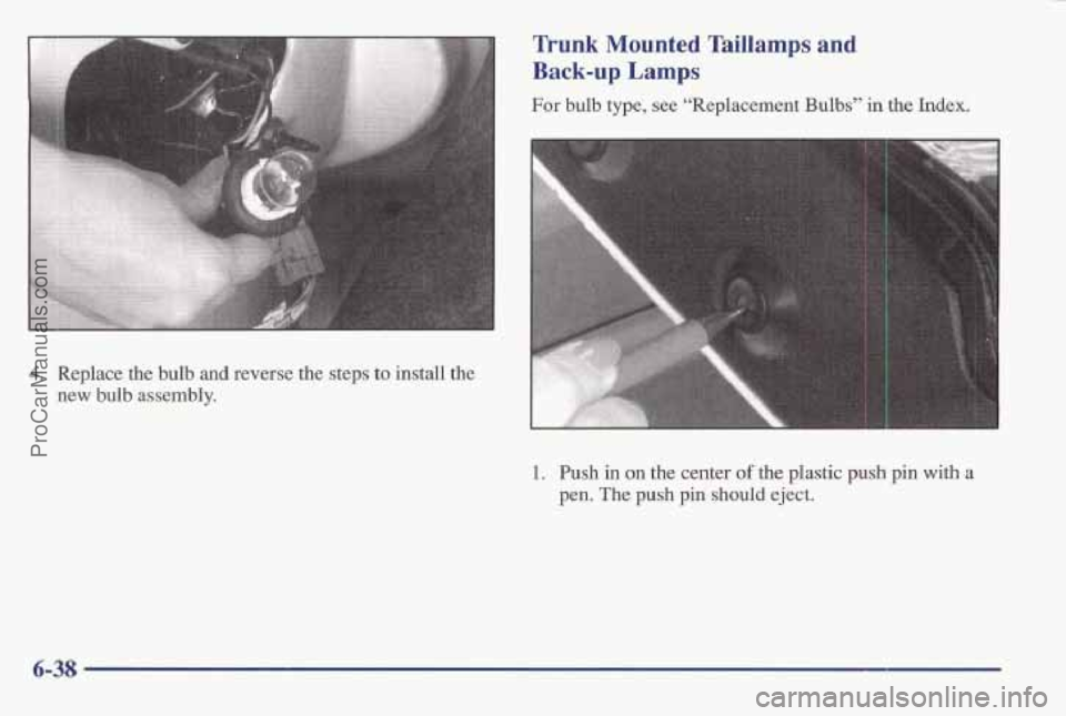 PONTIAC BONNEVILLE 1997  Owners Manual Trunk M’ounted Taillamps and 
Back-up Lamps 
For bulb  type, see “Replacement Bulbs” in the Index. 
4. Replace the bulb  and reverse  the  steps  to install  the 
new 
bulb assembly. 
1. Push in