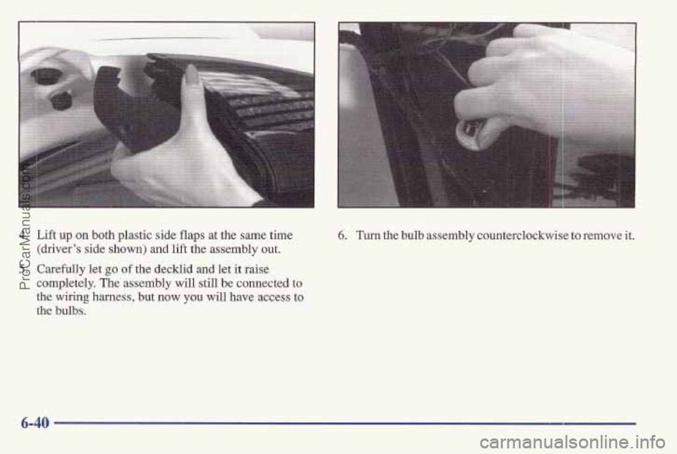 PONTIAC BONNEVILLE 1997  Owners Manual 4. Lift up on both plastic side flaps at the same time 
(driver’s side 
shown) and lift the assembly  out. 
5. Carefully let go of the decklid  and let it raise 
completely. 
The assembly will still