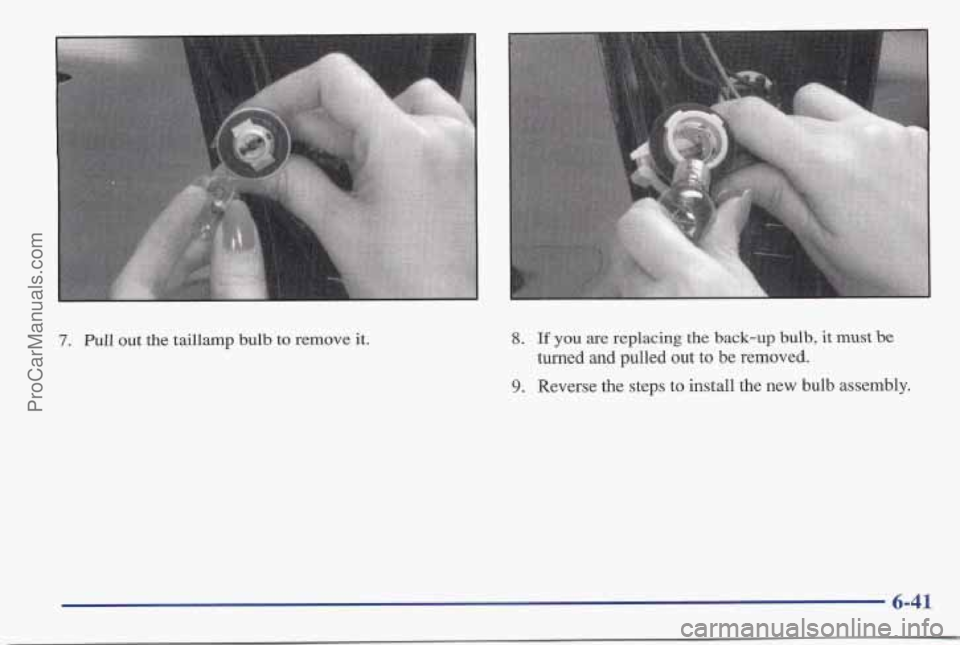 PONTIAC BONNEVILLE 1997  Owners Manual 7. Pull out the taillamp bulb to remove it. 
i 
8. If you are replacing the back-up bulb, it must be 
turned and pulled out to  be removed. 
9. Reverse  the  steps  to install the new  bulb  assembly.