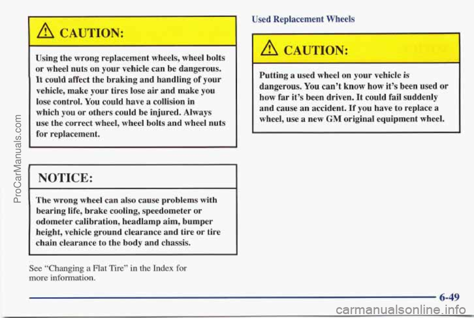 PONTIAC BONNEVILLE 1997  Owners Manual Using the  wrong  replacement  wheels, wheel  bolts 
or  wheel  nuts  on  your  vehicle can be dangerous. 
It could  affect  the  braking  and  handling  of your 
vehicle,  make  your  tires  lose air