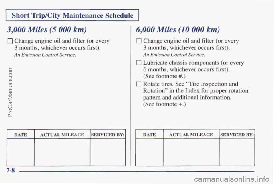 PONTIAC BONNEVILLE 1997  Owners Manual I Short Trip/City  Maintenan’ce  Schedule I 
3,000 Miles (5 000 km) 
Change  engine oil and filter (or  every 
3 months,  whichever  occurs  first). 
An Emission Control Service. 
DATE SERVICED BY: 