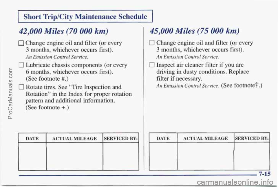 PONTIAC BONNEVILLE 1997  Owners Manual I Short  Trip/City  Maintenance  Schedule I 
42,000 Miles (70 000 km) 
Change engine oil and filter (or every 
3 months,  whichever  occurs  first). 
An Emission Control  Service. 
0 Lubricate  chassi