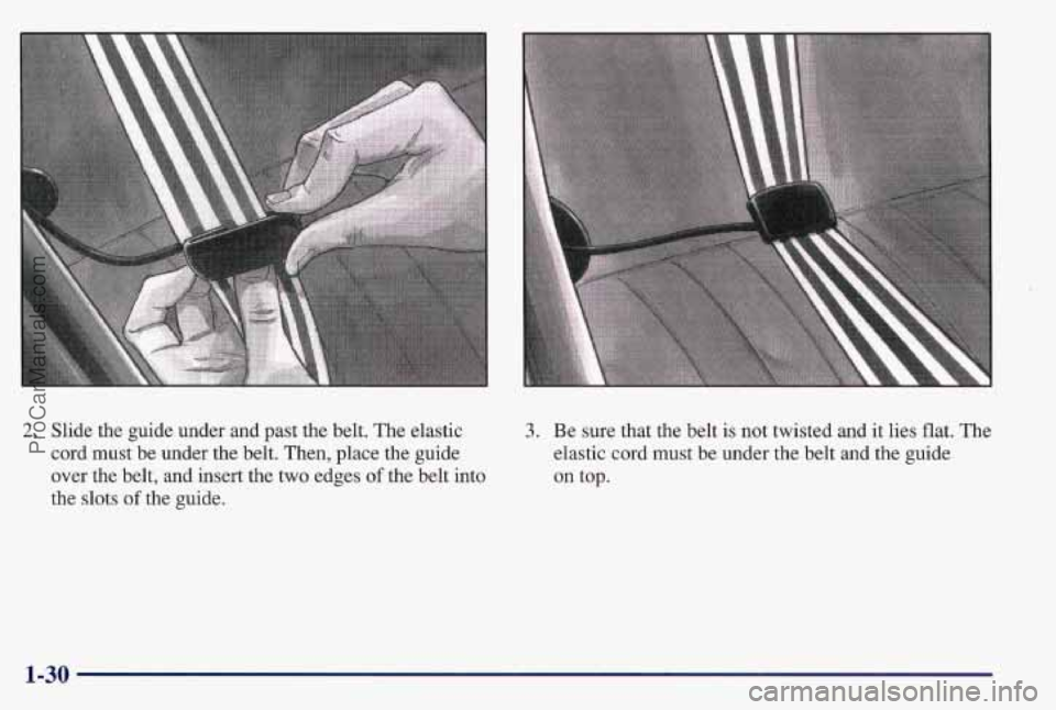 PONTIAC BONNEVILLE 1997  Owners Manual 2. Slide the guide under and past the belt. The elastic 
cord must  be under the belt.  Then, place the guide 
over the belt, and insert the two edges 
of the belt into 
the 
slots of the guide. 
3. B