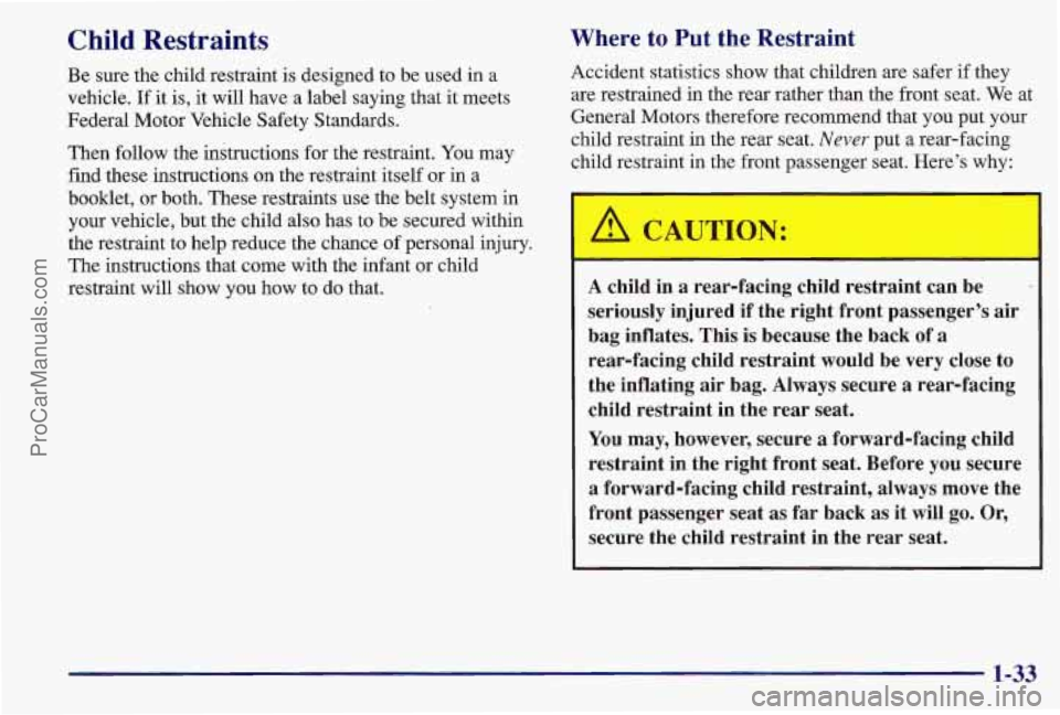 PONTIAC BONNEVILLE 1997 Owners Manual Child Restraints
Be sure the child restraint is designed to be used in a
vehicle. If it is, it will have a label saying that it meets
Federal Motor Vehicle Safety Standards.
Then follow PONTIAC BONNEVILLE 1997 Owners Manual Child Restraints
Be sure the child restraint is designed to be used in a
vehicle. If it is, it will have a label saying that it meets
Federal Motor Vehicle Safety Standards.
Then follow