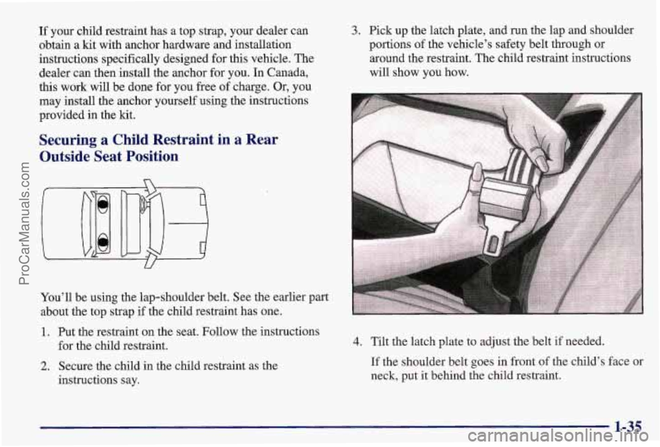 PONTIAC BONNEVILLE 1997 Owners Manual If your child restraint has a top strap, your dealer can
obtain a kit with anchor hardware and installation
instructions specifically designed for this vehicle. The
dealer can then install the a PONTIAC BONNEVILLE 1997 Owners Manual If your child restraint has a top strap, your dealer can
obtain a kit with anchor hardware and installation
instructions specifically designed for this vehicle. The
dealer can then install the a