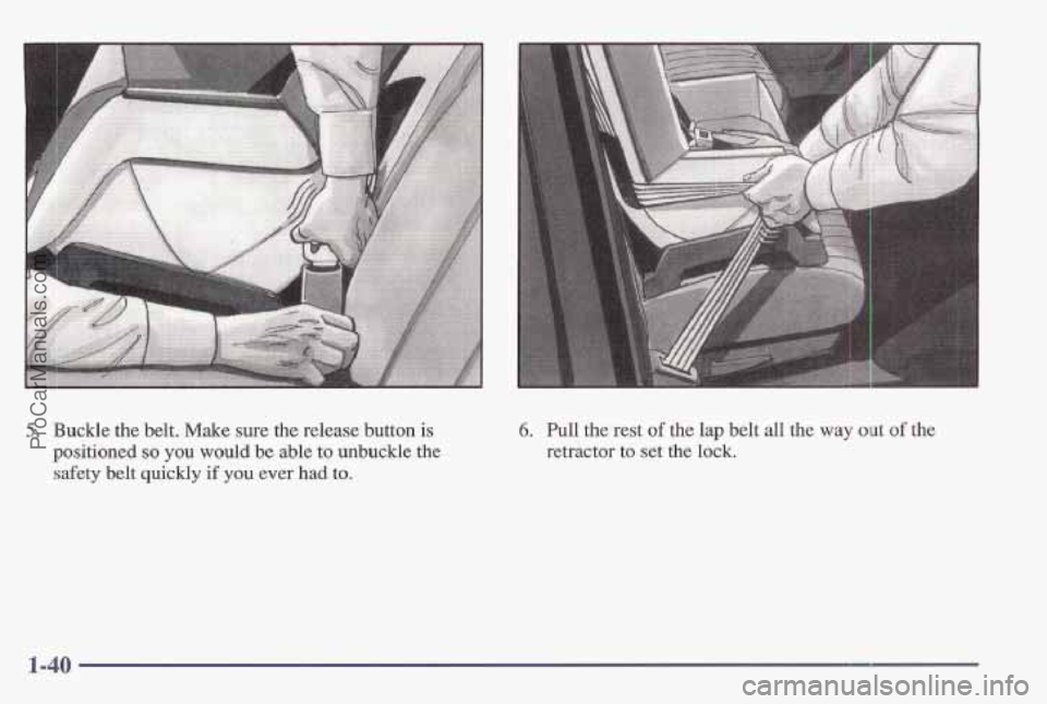 PONTIAC BONNEVILLE 1997  Owners Manual 5. Buckle the belt. Make sure the release button is 
positioned so you would be able to unbuckle the 
safety belt  quickly if you ever had  to. 
6. Pull the rest of the lap belt all the way out of the