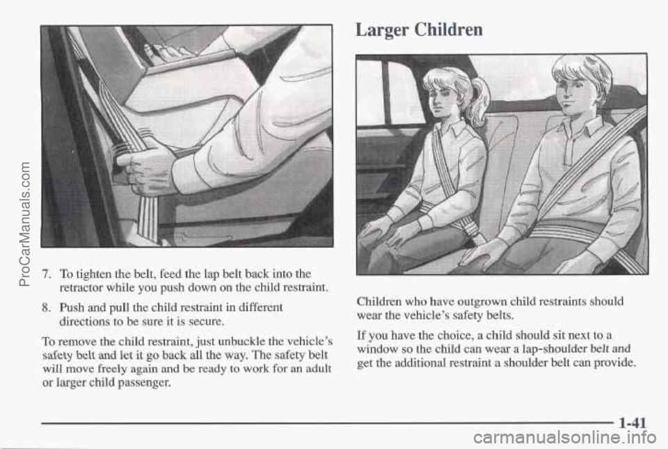 PONTIAC BONNEVILLE 1997  Owners Manual 7. To tighten the belt, feed the lap belt back into  the 
retractor while  you push down on the child restraint. 
8. Push  and pull the child restraint in different 
To remove  the child restraint,  j