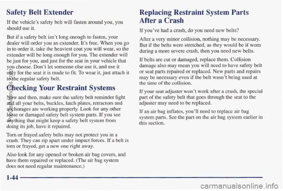 PONTIAC BONNEVILLE 1997 Owners Manual Safety Belt Extender
If the vehicle’s safety belt will fasten around you, you
should
use it.
But if a safety belt isn’t long enough to fasten, your
dealer will order you an exten PONTIAC BONNEVILLE 1997 Owners Manual Safety Belt Extender
If the vehicle’s safety belt will fasten around you, you
should
use it.
But if a safety belt isn’t long enough to fasten, your
dealer will order you an exten