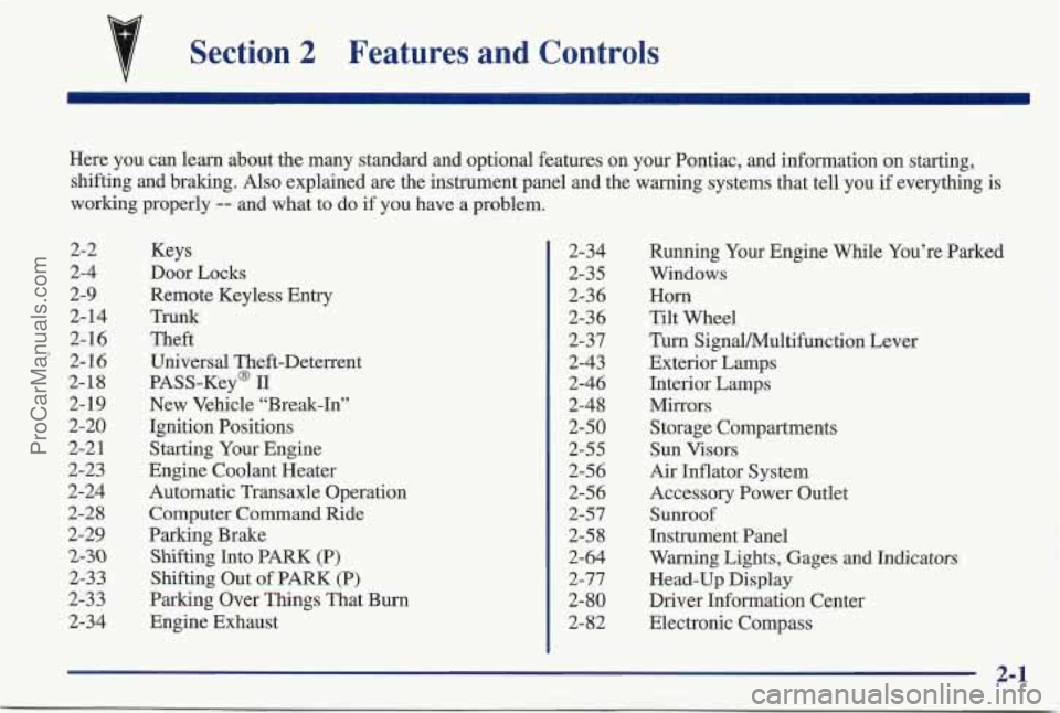PONTIAC BONNEVILLE 1997 Owners Manual Section 2 Features and Controls
Here you can learn about the many standard and optional features on your Pontiac, and information on starting,
shifting and braking. Also explained are the PONTIAC BONNEVILLE 1997 Owners Manual Section 2 Features and Controls
Here you can learn about the many standard and optional features on your Pontiac, and information on starting,
shifting and braking. Also explained are the