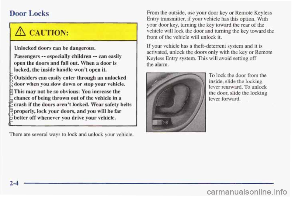 PONTIAC BONNEVILLE 1997 Owners Manual Door Locks
Unlocked doors can be dangerous.
Passengers
-- especially children -- can easily
open the doors and fall
out. When a door is
locked, the inside handle won’t open it.
Out PONTIAC BONNEVILLE 1997 Owners Manual Door Locks
Unlocked doors can be dangerous.
Passengers
-- especially children -- can easily
open the doors and fall
out. When a door is
locked, the inside handle won’t open it.
Out