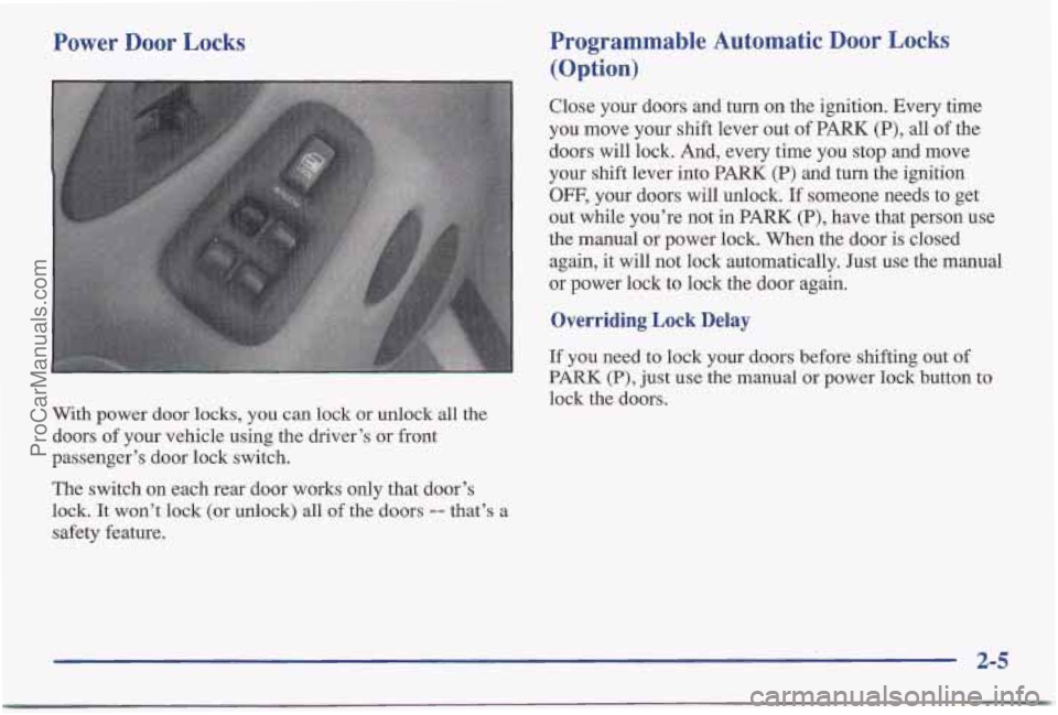 PONTIAC BONNEVILLE 1997  Owners Manual Power  Door  Locks 
With power door locks,  you can lock or unlock  all  the 
doors  of your  vehicle  using the driver’s  or front 
passenger’s door  lock switch. 
The switch  on  each rear door 