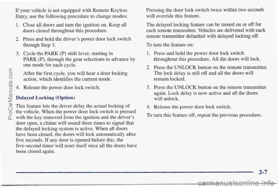 PONTIAC BONNEVILLE 1997 Owners Manual If your vehicle is not equipped with Remote Keyless
Entry, use the following procedure to change modes:
1. Close all doors and turn the ignition on. Keep all
2. Press and hold the driver’s p PONTIAC BONNEVILLE 1997 Owners Manual If your vehicle is not equipped with Remote Keyless
Entry, use the following procedure to change modes:
1. Close all doors and turn the ignition on. Keep all
2. Press and hold the driver’s p