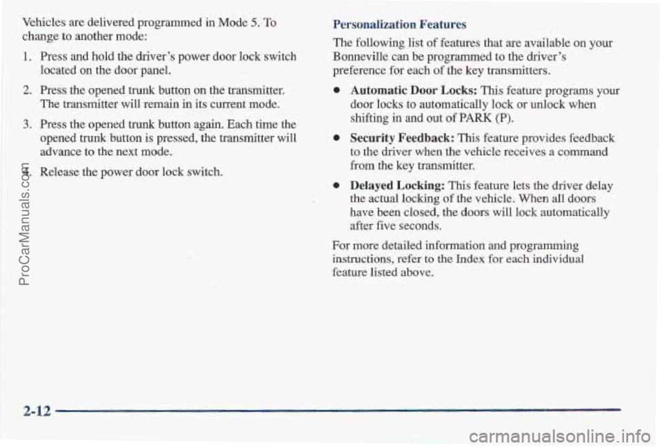 PONTIAC BONNEVILLE 1997 Owners Manual Vehicles are delivered programmed in Mode 5. To
change to another mode:
Personalization Features
The following list of features that are available on your
1.
2.
3.
4.
Press and hold the PONTIAC BONNEVILLE 1997 Owners Manual Vehicles are delivered programmed in Mode 5. To
change to another mode:
Personalization Features
The following list of features that are available on your
1.
2.
3.
4.
Press and hold the