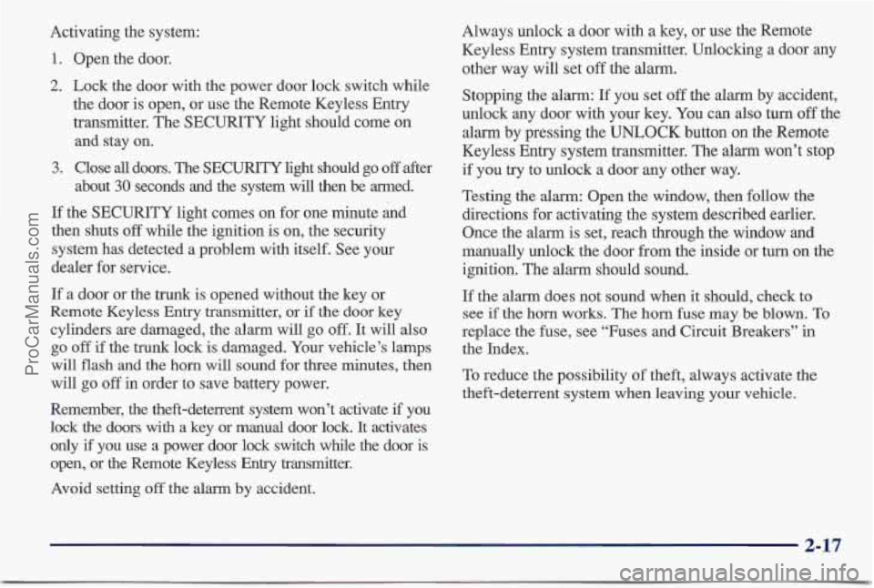 PONTIAC BONNEVILLE 1997 Owners Manual Activating the system:
1. Open the door.
2. Lock the door with the power door lock switch while
the door is open, or use the Remote Keyless Entry
transmitter. The SECURITY light should come
PONTIAC BONNEVILLE 1997 Owners Manual Activating the system:
1. Open the door.
2. Lock the door with the power door lock switch while
the door is open, or use the Remote Keyless Entry
transmitter. The SECURITY light should come