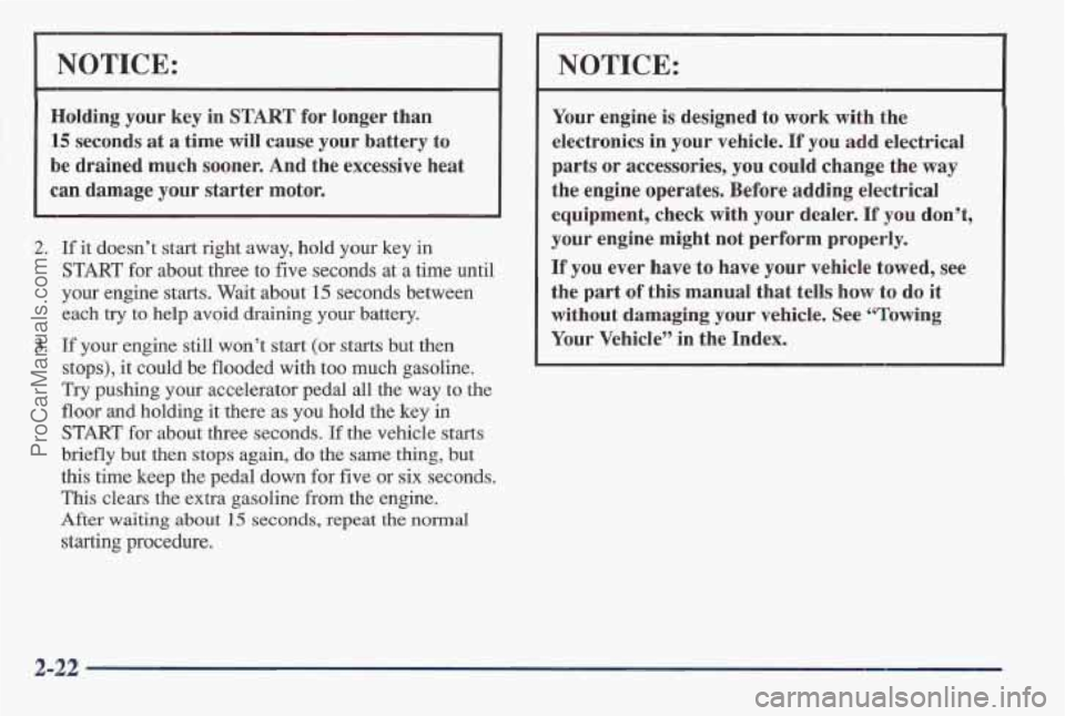 PONTIAC BONNEVILLE 1997 Owners Manual NOTICE:
Holding your key in START for longer than
15 seconds at a time will cause your battery to
be drained much sooner. And the excessive heat
can damage
your starter motor.
2. If PONTIAC BONNEVILLE 1997 Owners Manual NOTICE:
Holding your key in START for longer than
15 seconds at a time will cause your battery to
be drained much sooner. And the excessive heat
can damage
your starter motor.
2. If