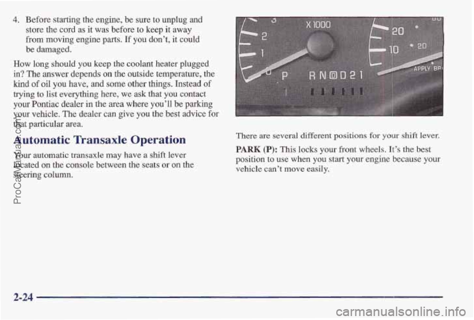 PONTIAC BONNEVILLE 1997  Owners Manual 4. Before starting the engine, be sure  to unplug  and 
store  the cord  as it was  before to keep  it away 
from  moving engine parts. 
If you don’t, it  could 
be damaged. 
How long  should you ke
