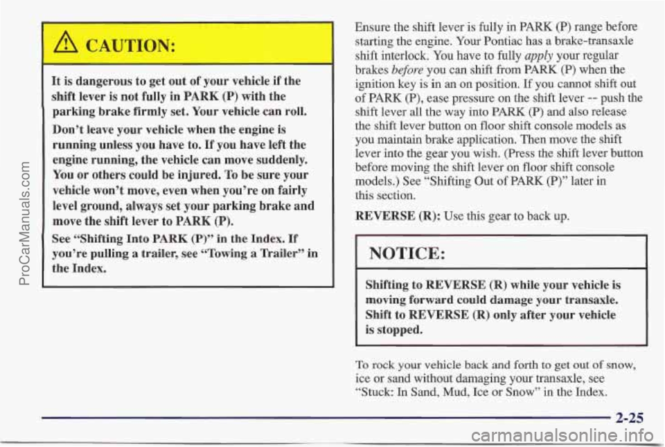 PONTIAC BONNEVILLE 1997 Owners Manual r
It is dangerous to get out of your vehicle if the
shift lever is not fully in
PARK (P) with the
parking brake firmly set. Your vehicle can
roll.
Don’t leave your vehicle when t PONTIAC BONNEVILLE 1997 Owners Manual r
It is dangerous to get out of your vehicle if the
shift lever is not fully in
PARK (P) with the
parking brake firmly set. Your vehicle can
roll.
Don’t leave your vehicle when t