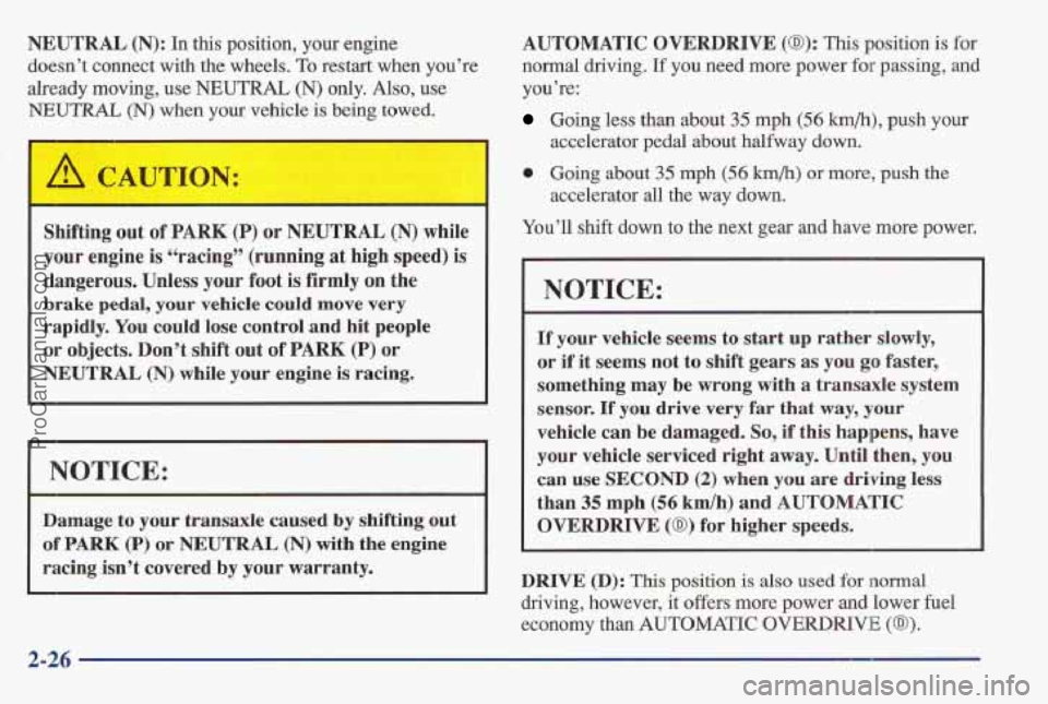 PONTIAC BONNEVILLE 1997 Owners Manual NEUTRAL (N): In this position, your engine
doesn’t connect with the wheels.
To restart when you’re
already moving,
use NEUTRAL (N) only. Also, use
NEUTRAL (N) when your vehicle is PONTIAC BONNEVILLE 1997 Owners Manual NEUTRAL (N): In this position, your engine
doesn’t connect with the wheels.
To restart when you’re
already moving,
use NEUTRAL (N) only. Also, use
NEUTRAL (N) when your vehicle is